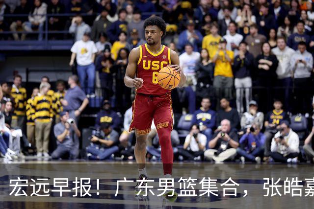 宏远早报！广东男篮集合，张皓嘉归队，徐杰美国特训，胡明轩杜润旺养伤，主教练未见身影！